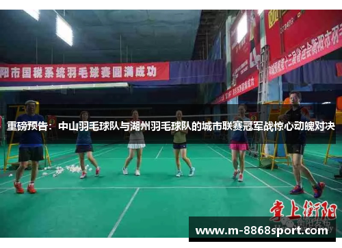 重磅预告：中山羽毛球队与湖州羽毛球队的城市联赛冠军战惊心动魄对决